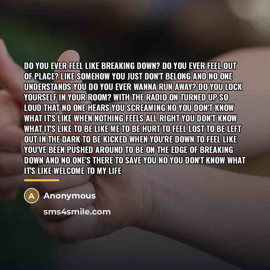 “Do you ever feel like breaking down? Do you ever…” quote by Anonymous