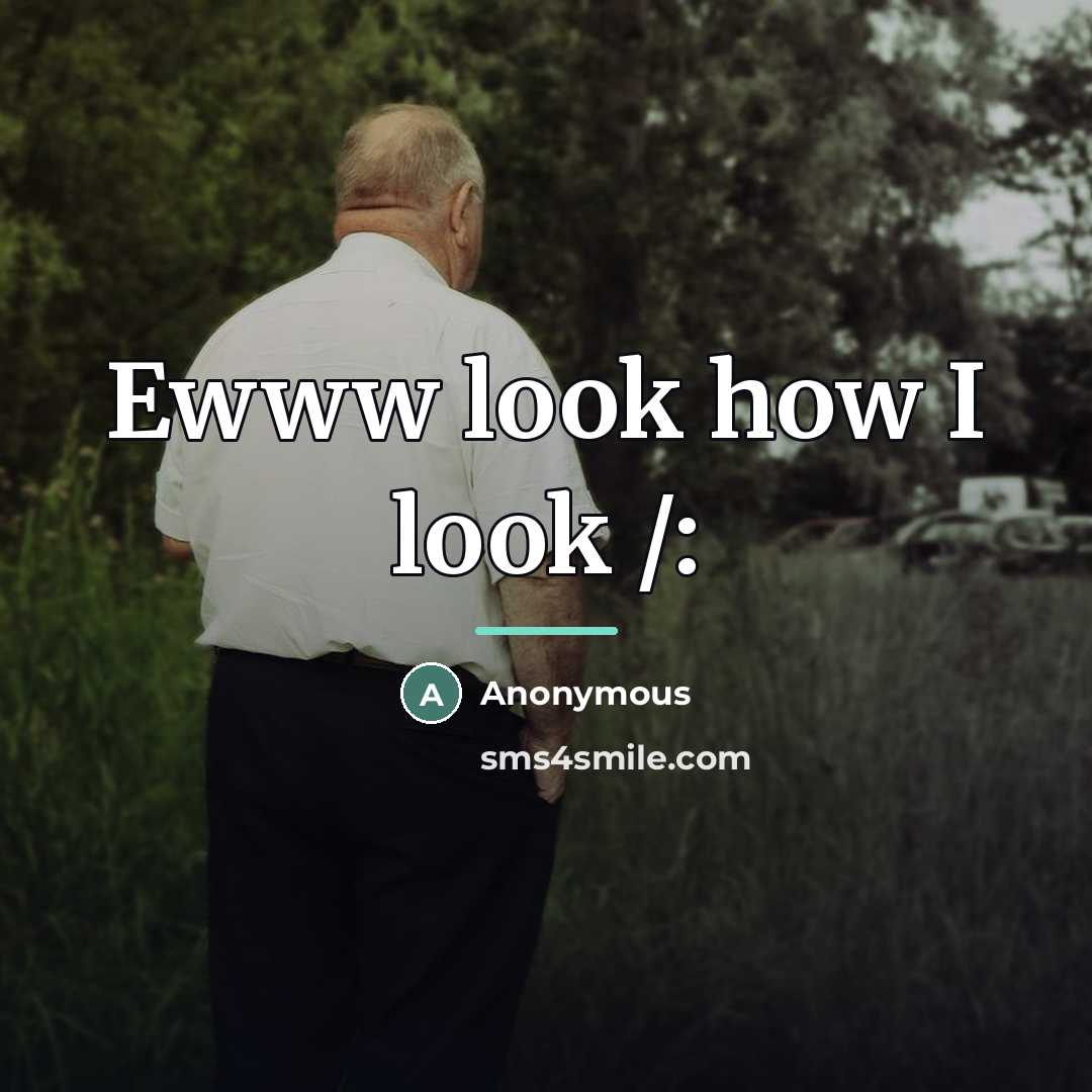 “Ewww look how I look /:…” quote by Anonymous
