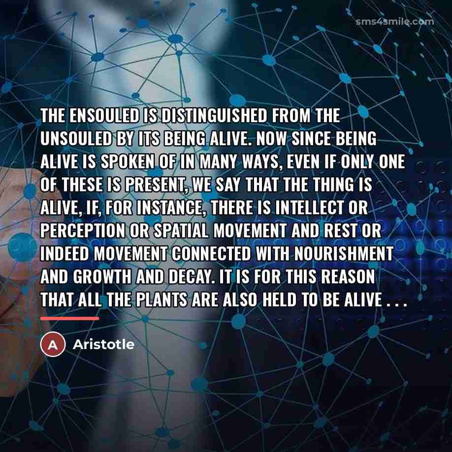 “The ensouled is distinguished from the unsouled by its being…” quote by Aristotle