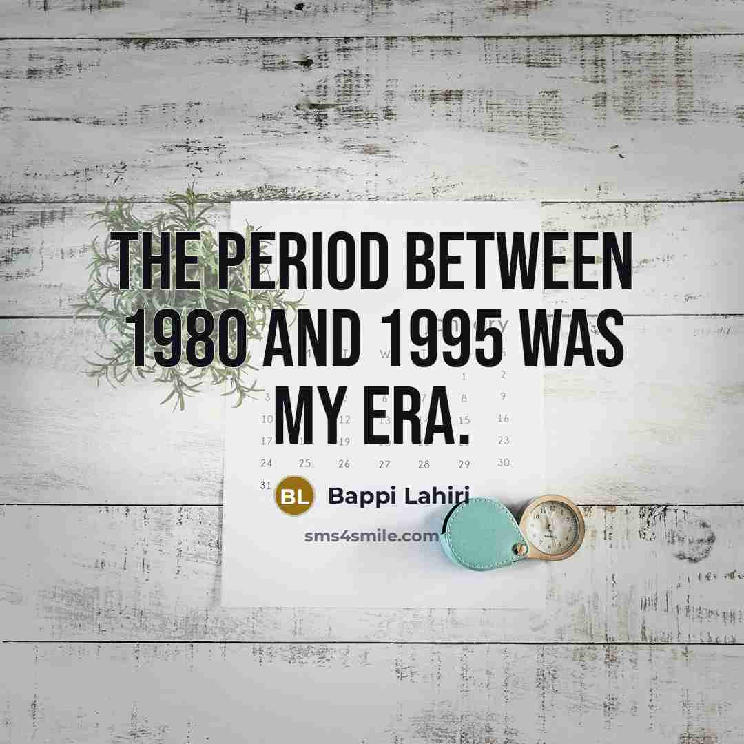 “The period between 1980 and 1995 was my era.…” quote by Bappi Lahiri