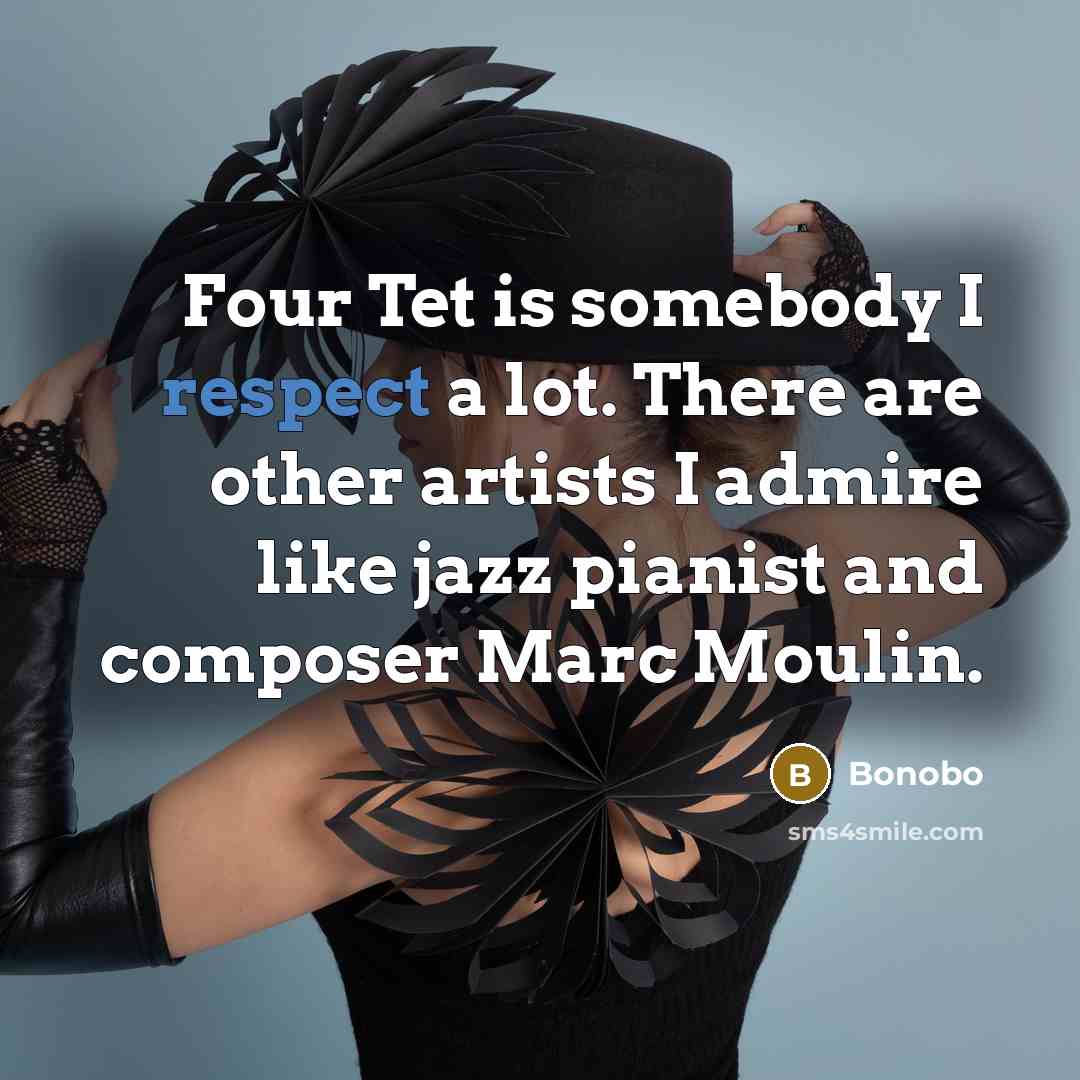 “Four Tet is somebody I respect a lot. There are…” quote by Bonobo
