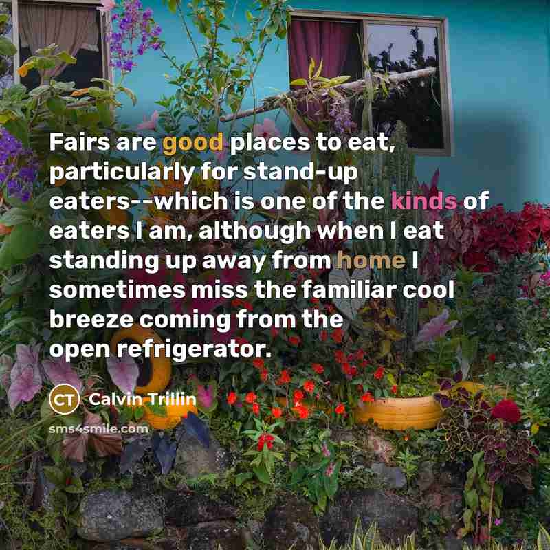 “Fairs are good places to eat, particularly for stand-up eaters--which…” quote by Calvin Trillin