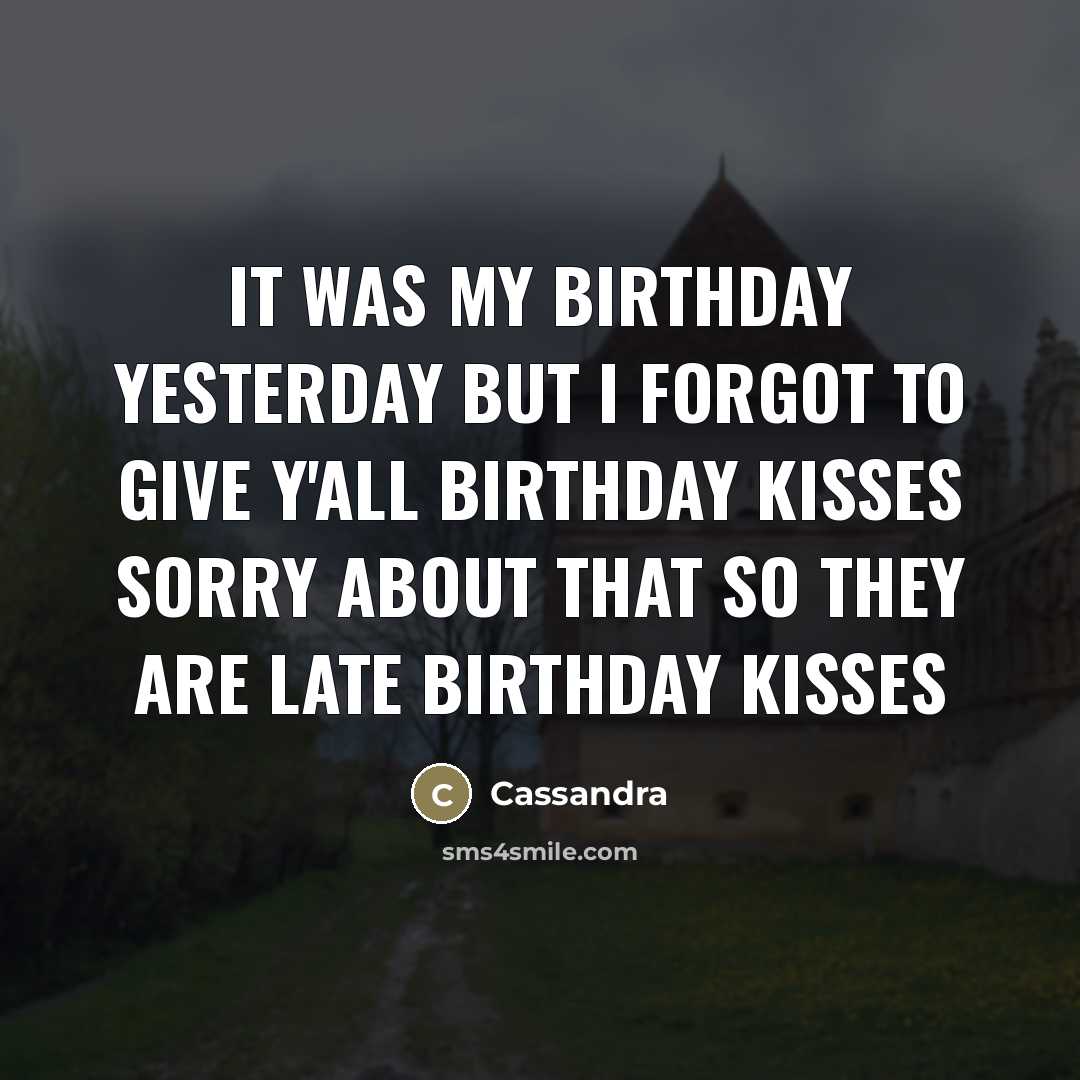 “It was my birthday yesterday but I forgot to give…” quote by Cassandra