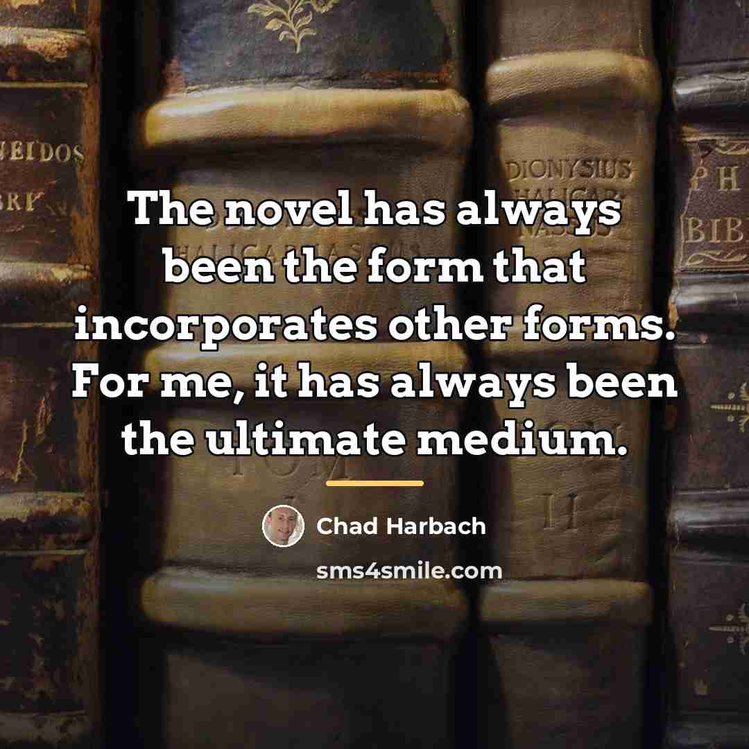 “The novel has always been the form that incorporates other…” quote by Chad Harbach