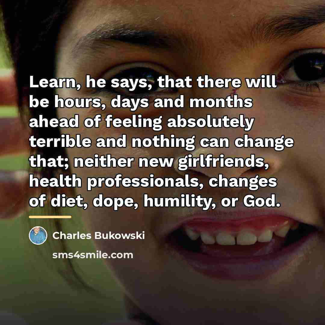 “Learn, he says, that there will be hours, days and…” quote by Charles Bukowski