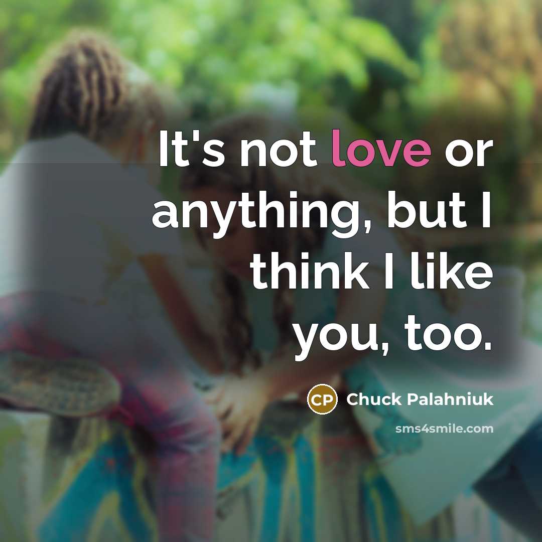 “It's not love or anything, but I think I like…” quote by Chuck Palahniuk