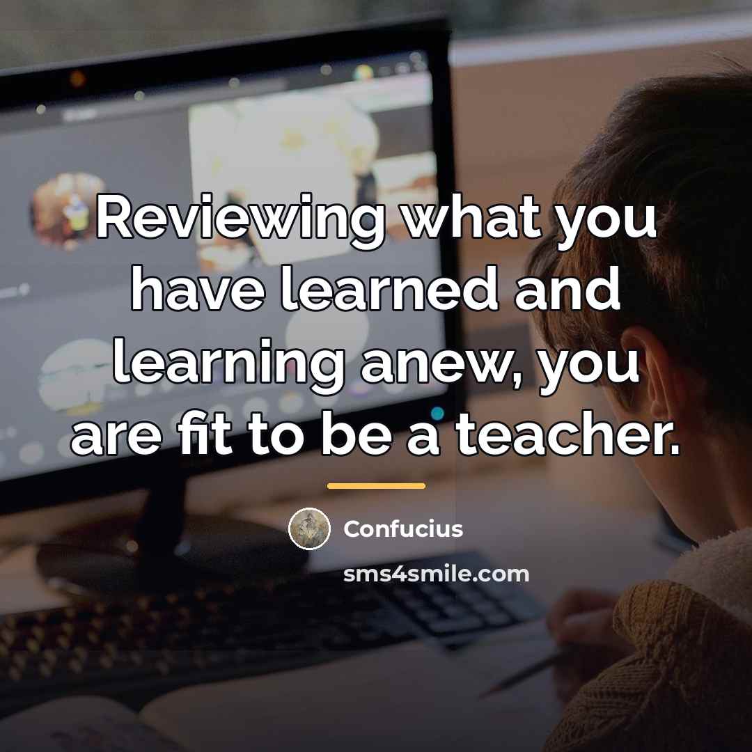 “Reviewing what you have learned and learning anew, you are…” quote by Confucius