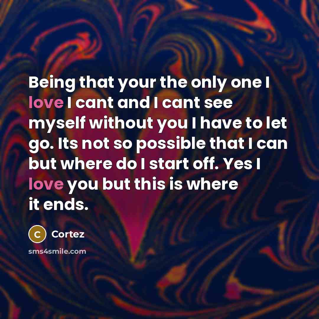 “Being that your the only one I love I cant…” quote by Cortez