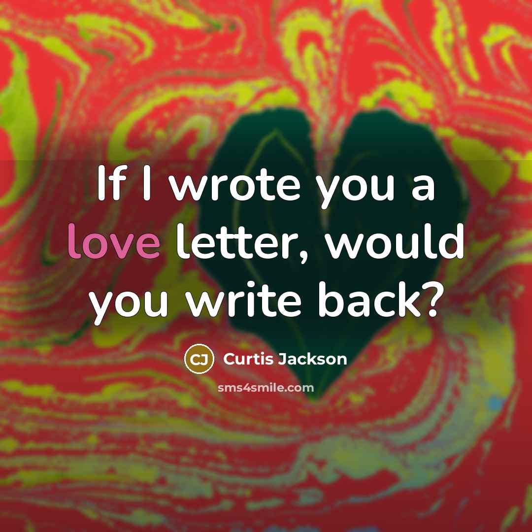 “If I wrote you a love letter, would you write…” quote by Curtis Jackson