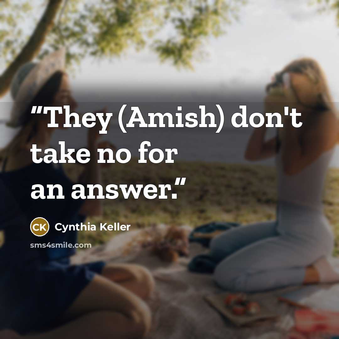 “They (Amish) don't take no for an answer.” quote by Cynthia Keller