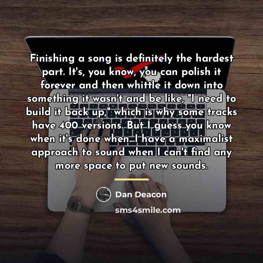 “Finishing a song is definitely the hardest part. It's, you…” quote by Dan Deacon