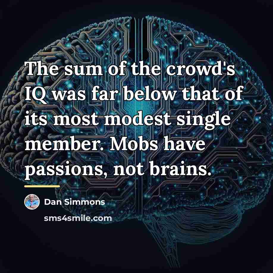 “The sum of the crowd's IQ was far below that…” quote by Dan Simmons