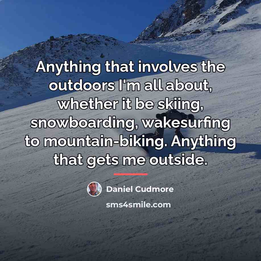 “Anything that involves the outdoors I'm all about, whether it…” quote by Daniel Cudmore