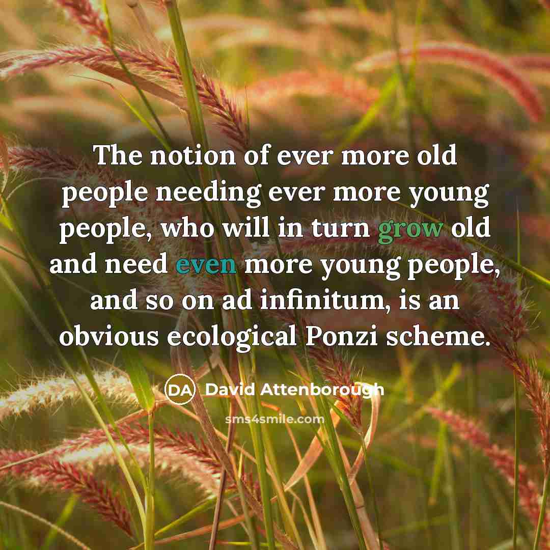 “The notion of ever more old people needing ever more…” quote by David Attenborough