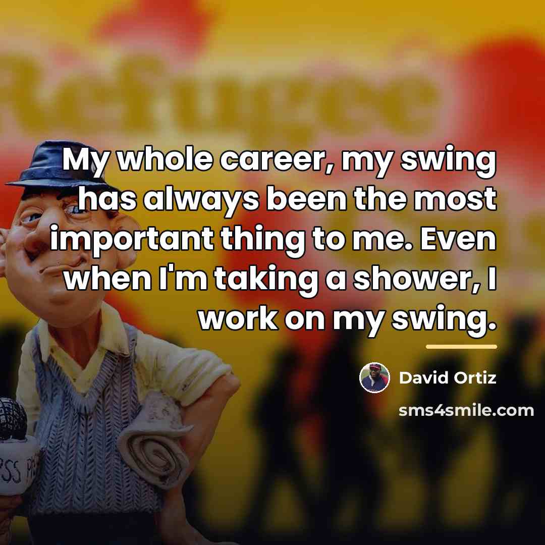 “My whole career, my swing has always been the most…” quote by David Ortiz