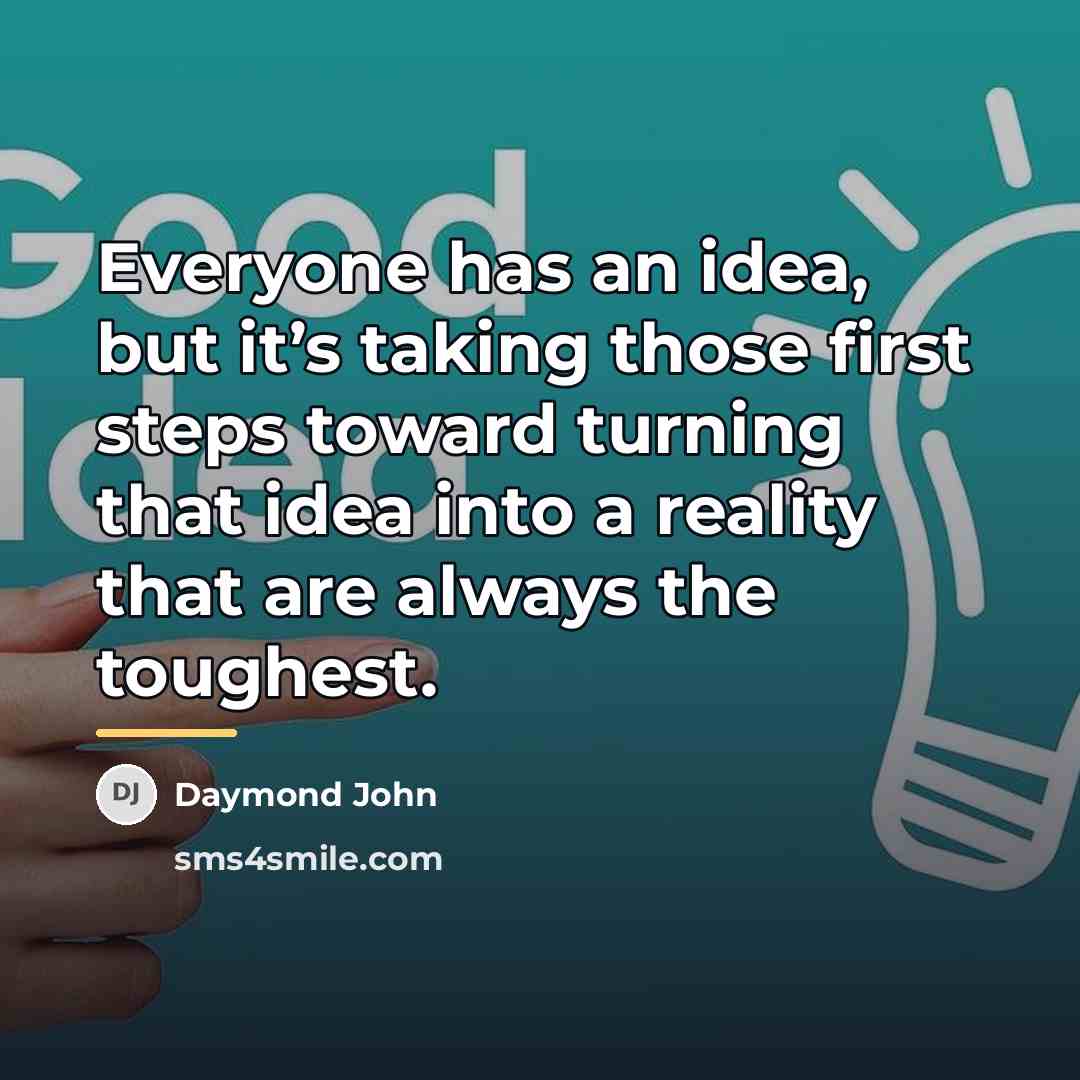 “Everyone has an idea, but it’s taking those first steps…” quote by Daymond John