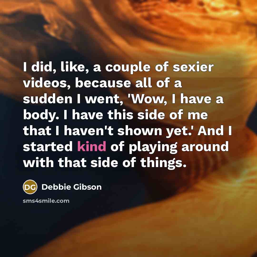 “I did, like, a couple of sexier videos, because all…” quote by Debbie Gibson