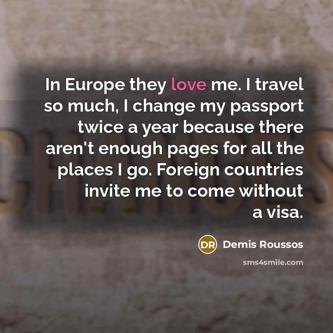 “In Europe they love me. I travel so much, I…” quote by Demis Roussos