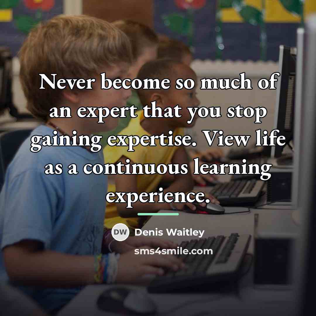 “Never become so much of an expert that you stop…” quote by Denis Waitley