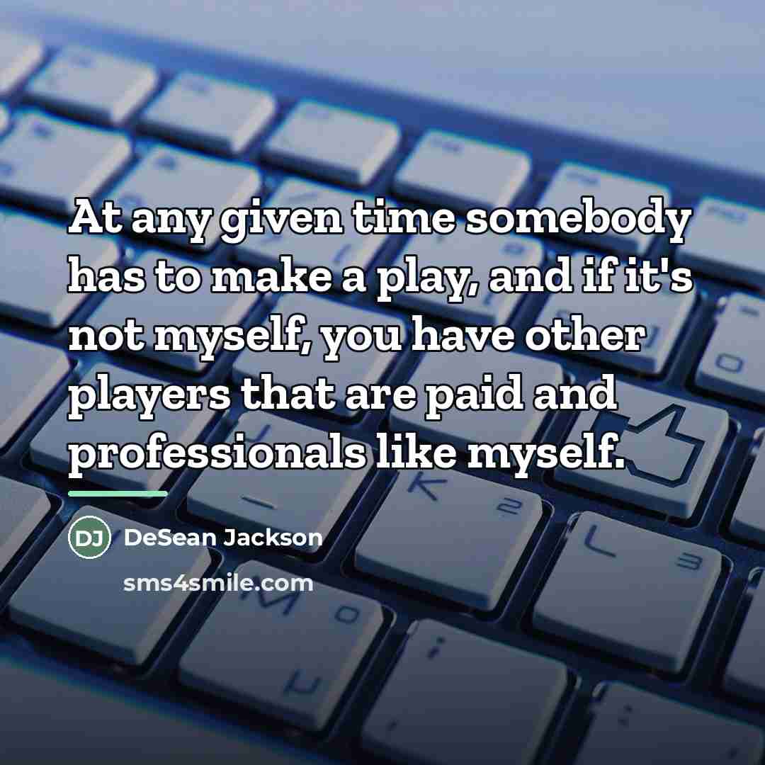 “At any given time somebody has to make a play,…” quote by DeSean Jackson