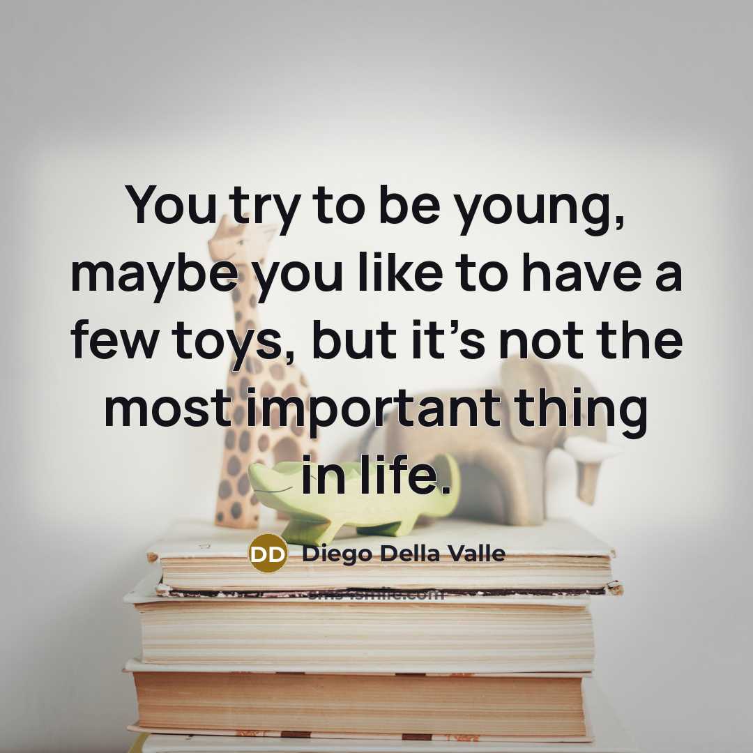 “You try to be young, maybe you like to have…” quote by Diego Della Valle