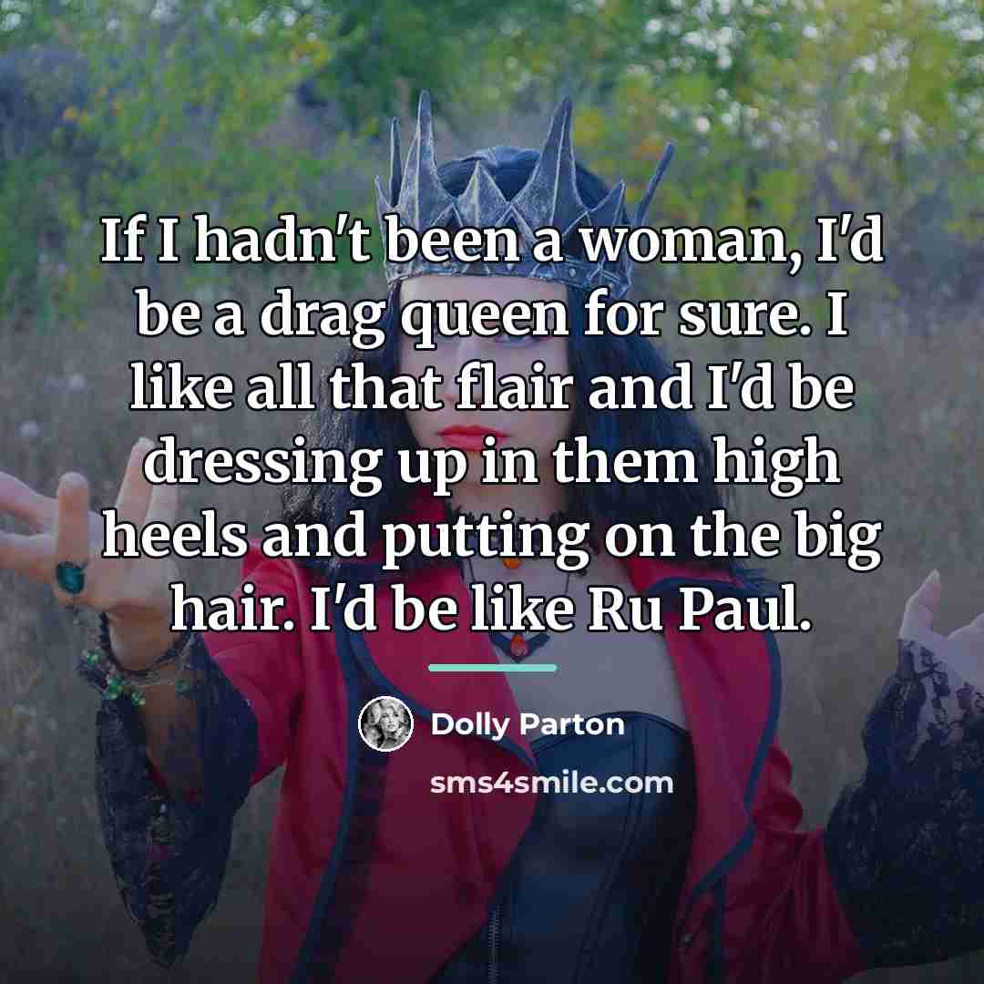 “If I hadn't been a woman, I'd be a drag…” quote by Dolly Parton