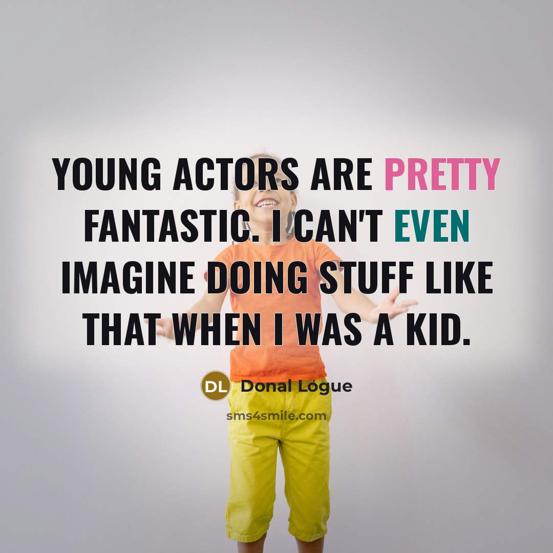 “Young actors are pretty fantastic. I can't even imagine doing…” quote by Donal Logue