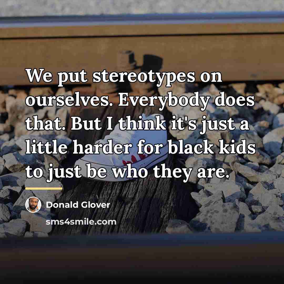 “We put stereotypes on ourselves. Everybody does that. But I…” quote by Donald Glover