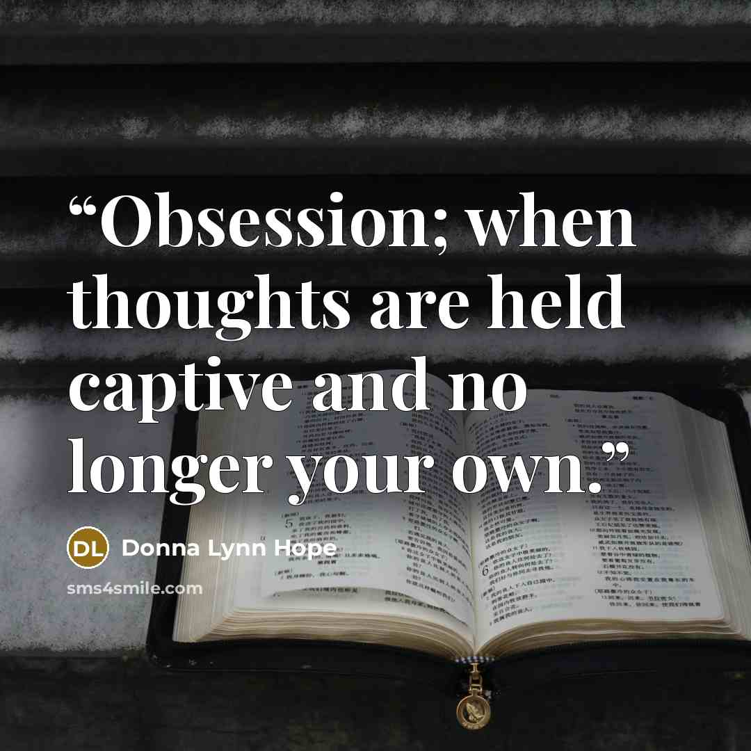 “Obsession; when thoughts are held captive and no longer your own.” quote by Donna Lynn Hope