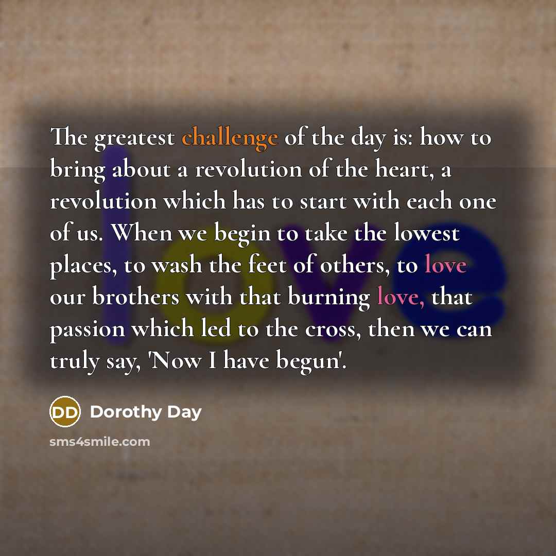 “The greatest challenge of the day is: how to bring…” quote by Dorothy Day