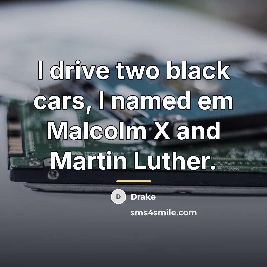 “I drive two black cars, I named em Malcolm X…” quote by Drake