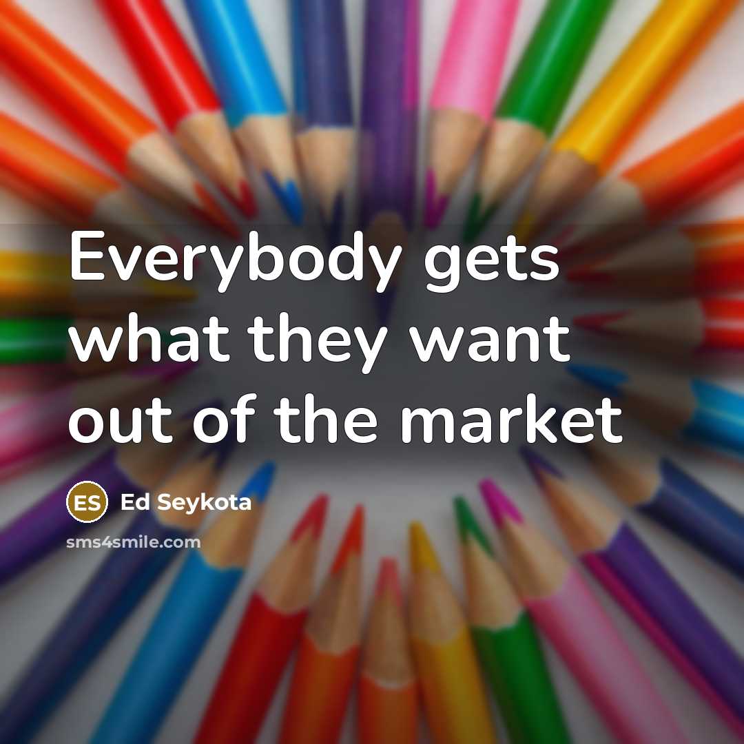 “Everybody gets what they want out of the market…” quote by Ed Seykota