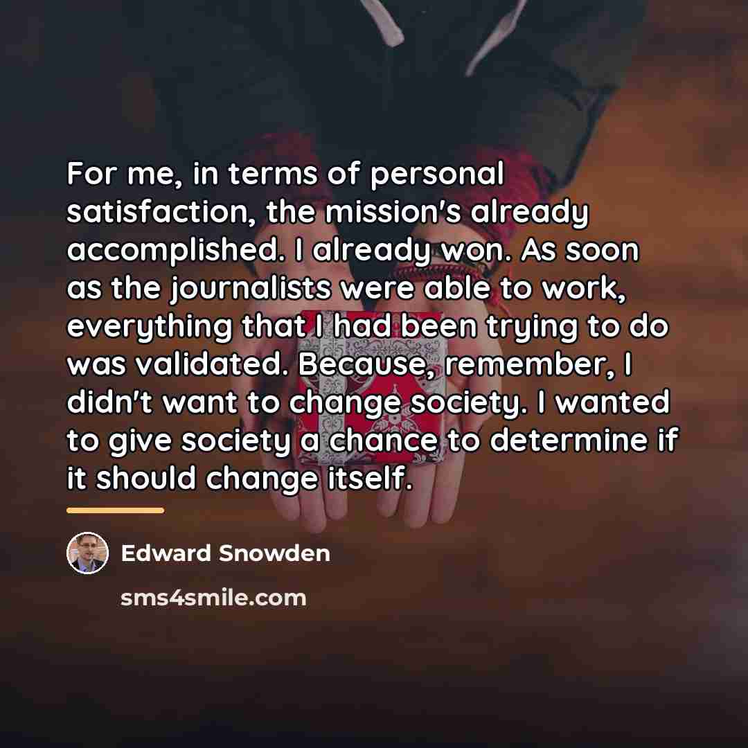 “For me, in terms of personal satisfaction, the mission's already…” quote by Edward Snowden