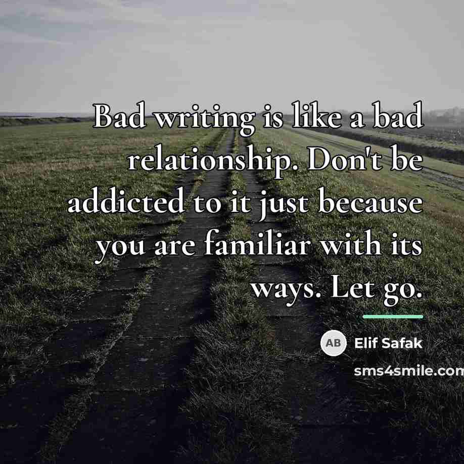 “Bad writing is like a bad relationship. Don't be addicted…” quote by Elif Safak