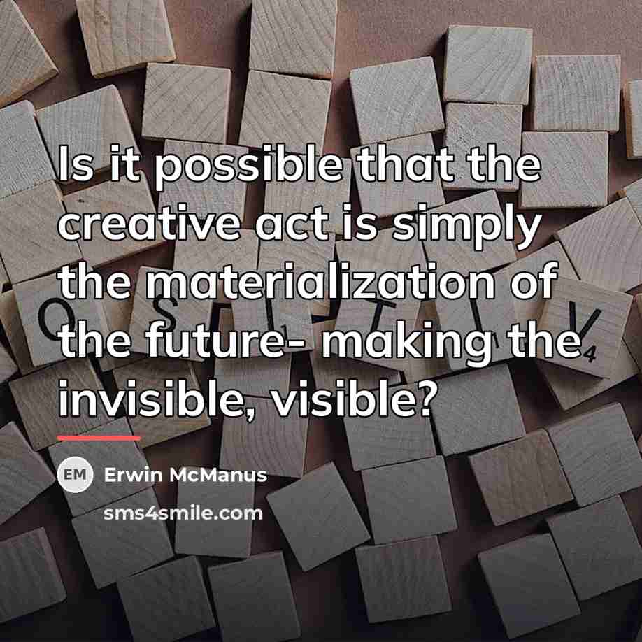 “Is it possible that the creative act is simply the…” quote by Erwin McManus