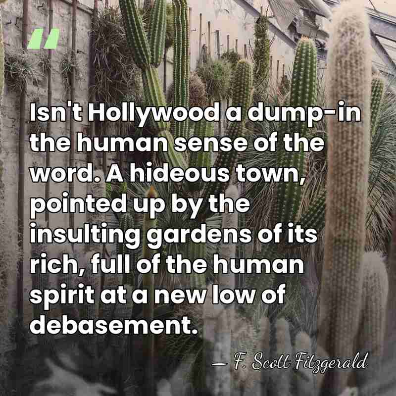 Isn't Hollywood a dump-in the human sense of the word. A hideous&hellip; - F. Scott Fitzgerald