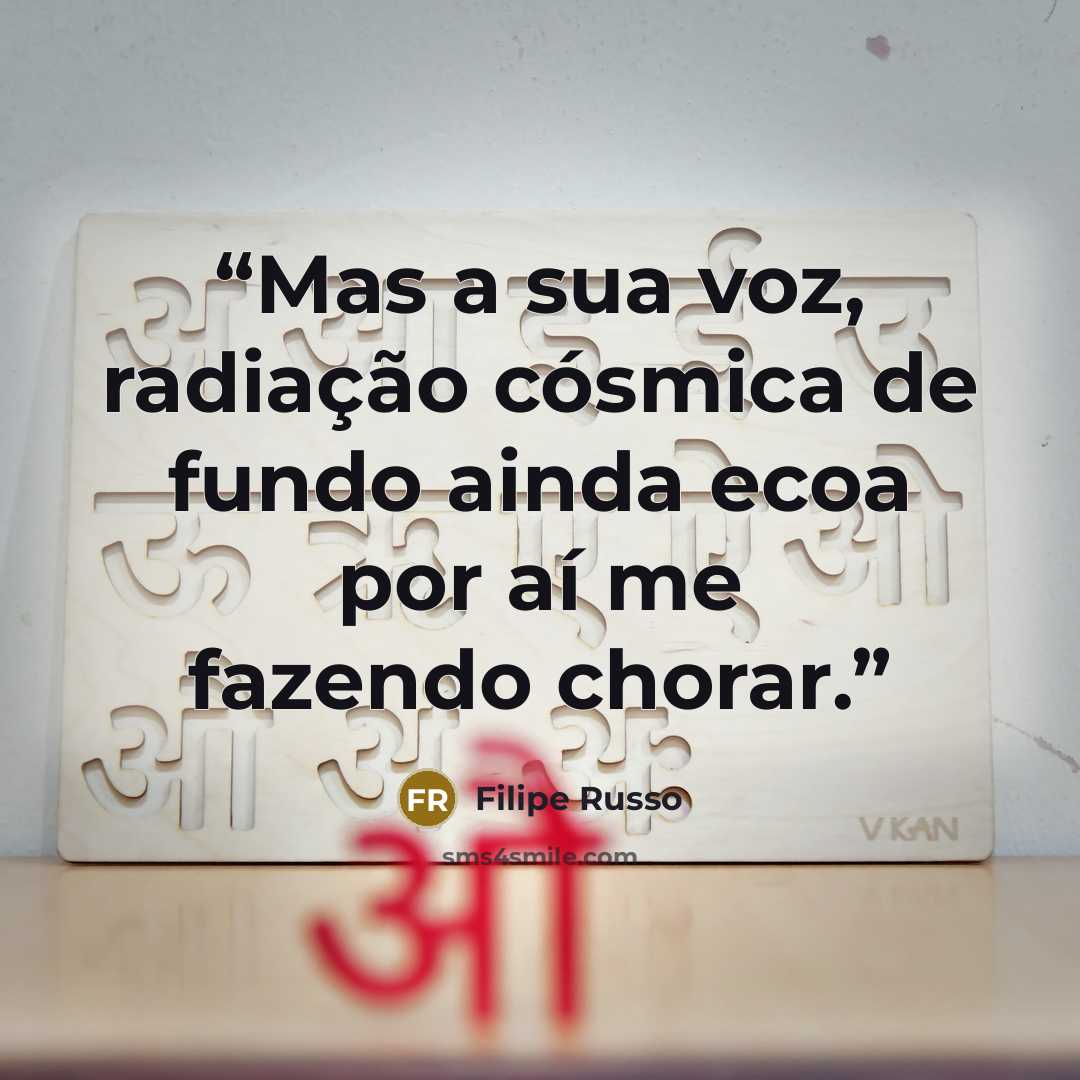 “Mas a sua voz, radiação cósmica de fundo ainda ecoa por aí me fazendo chorar.” quote by Filipe Russo