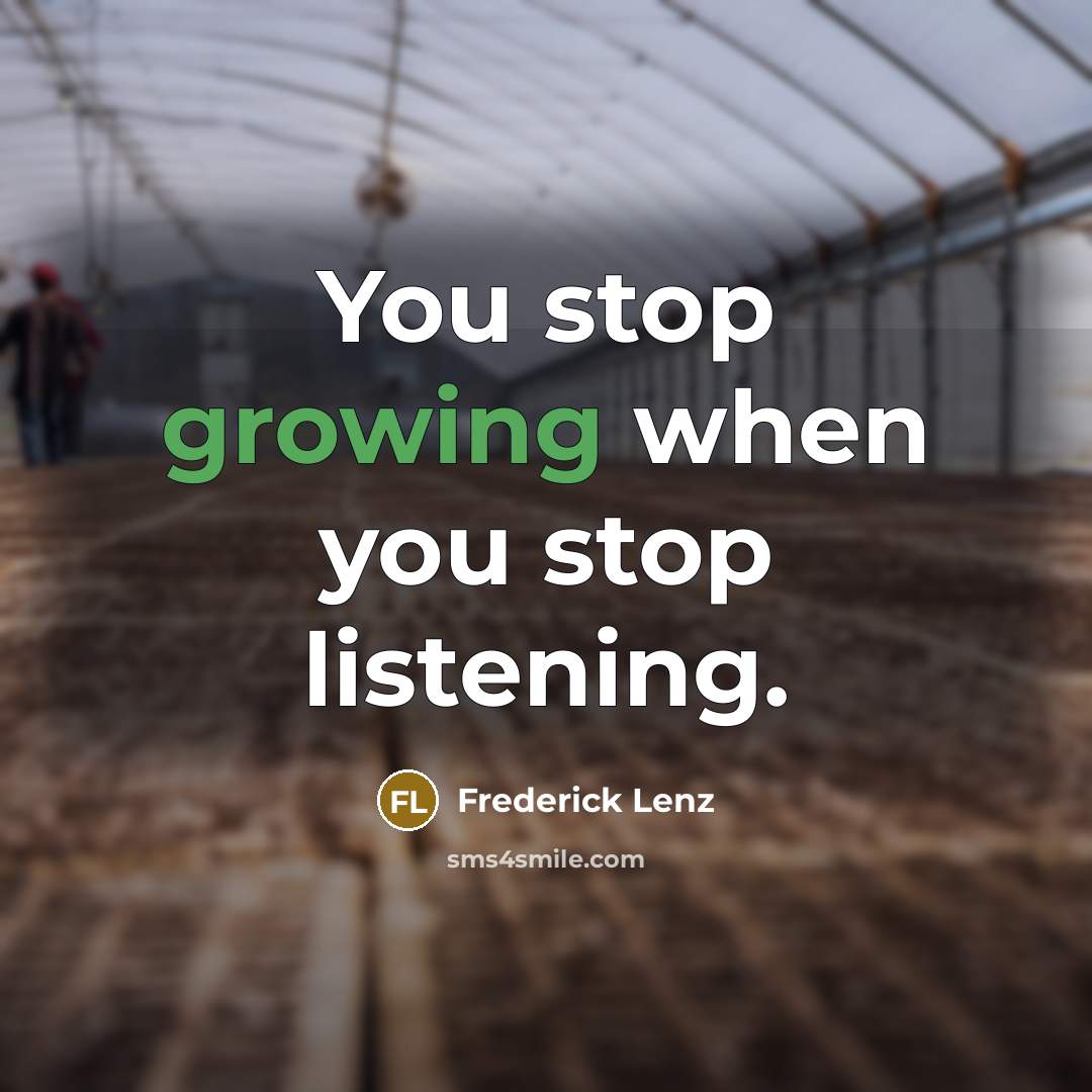 “You stop growing when you stop listening.…” quote by Frederick Lenz
