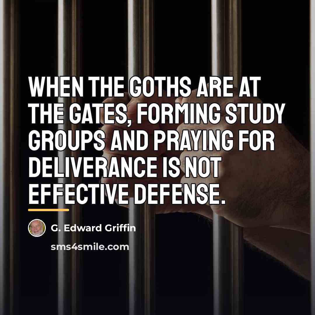 “When the Goths are at the gates, forming study groups…” quote by G. Edward Griffin