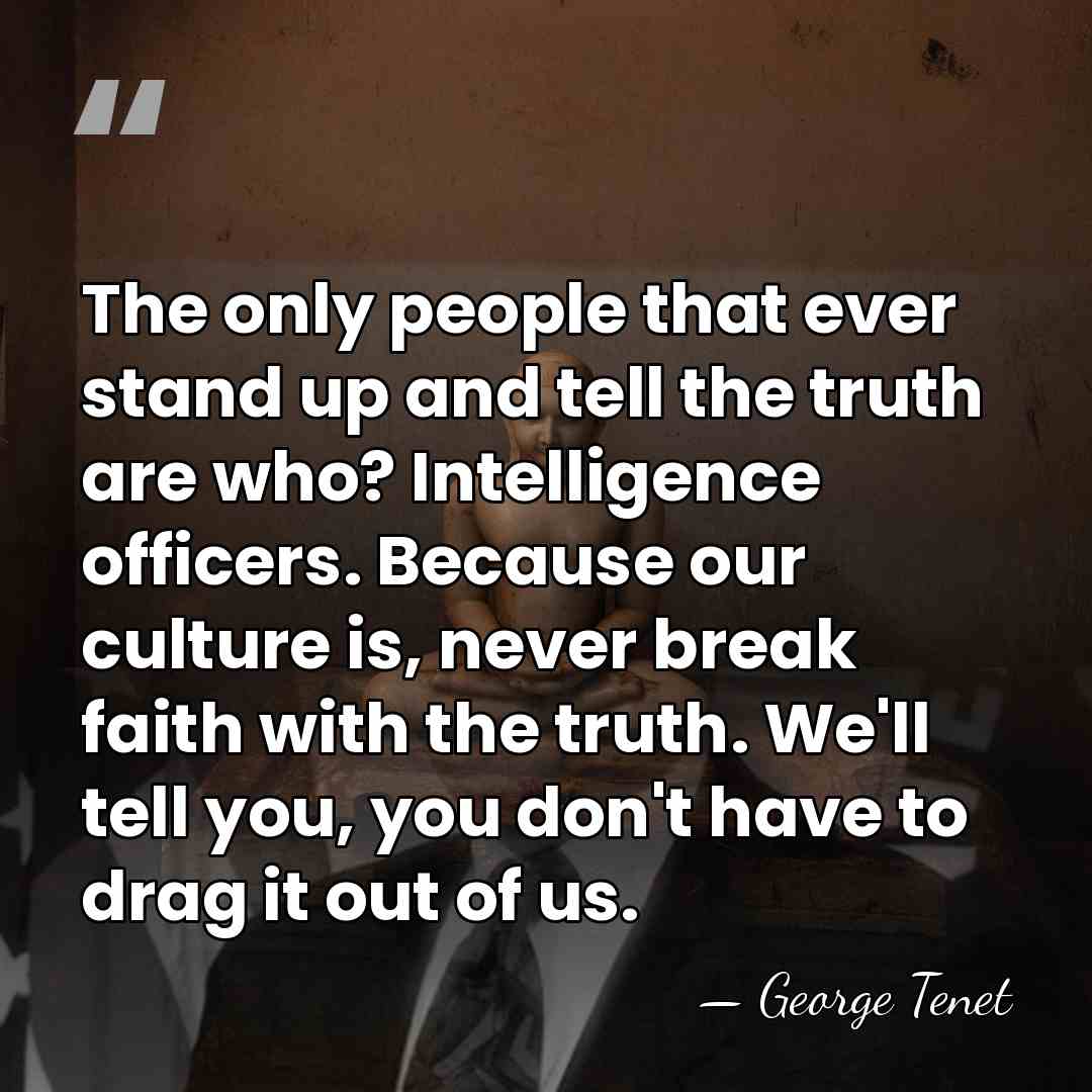 The only people that ever stand up and tell the truth are&hellip; - George Tenet