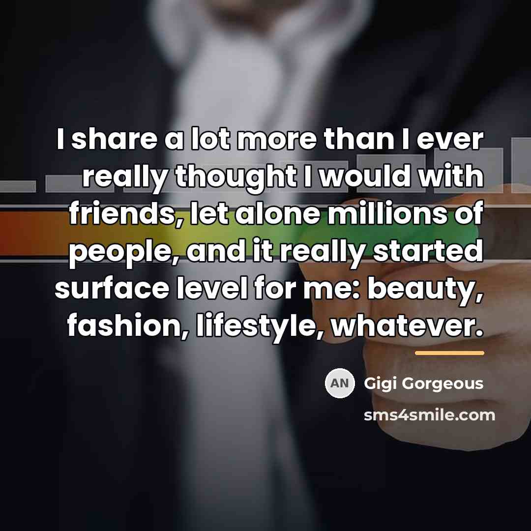 “I share a lot more than I ever really thought…” quote by Gigi Gorgeous