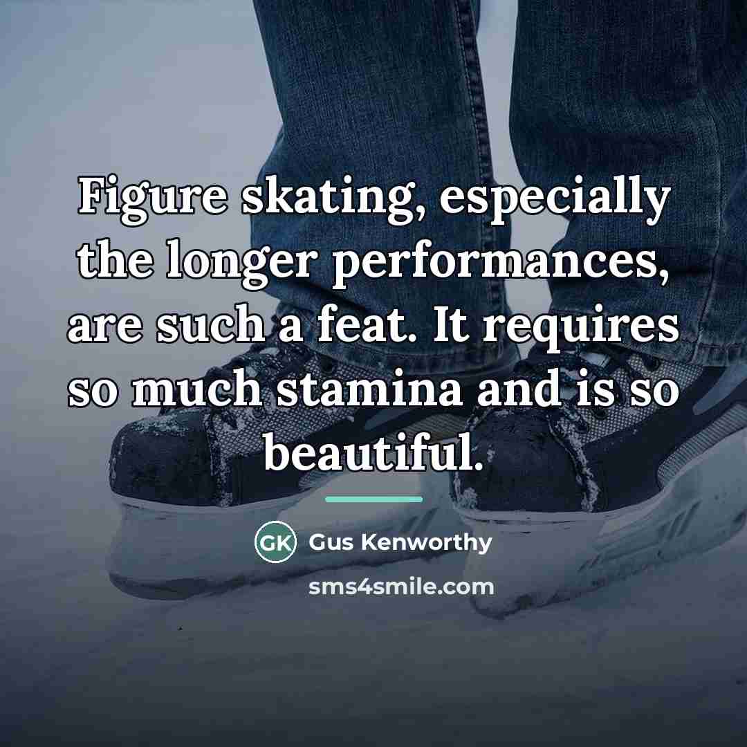 “Figure skating, especially the longer performances, are such a feat.…” quote by Gus Kenworthy