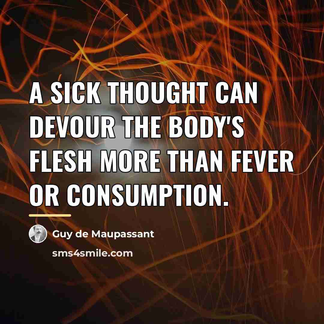“A sick thought can devour the body's flesh more than…” quote by Guy de Maupassant