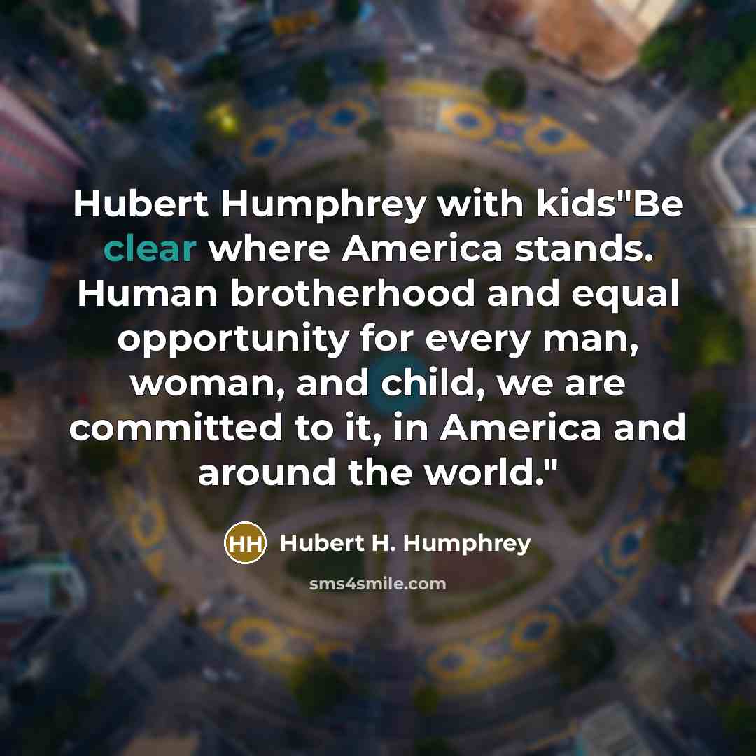 “Hubert Humphrey with kids"Be clear where America stands. Human brotherhood…” quote by Hubert H. Humphrey