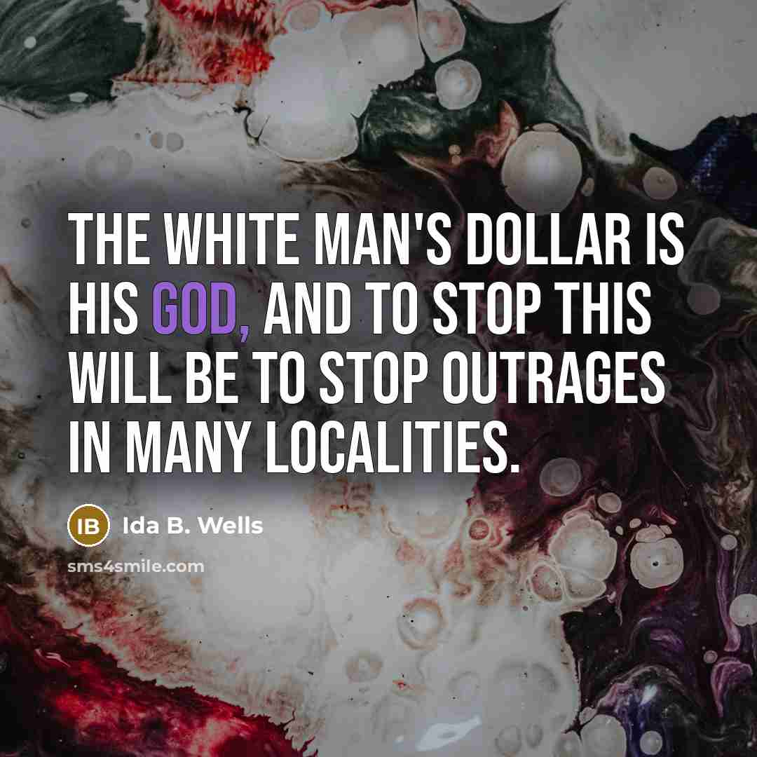 “The white man's dollar is his god, and to stop…” quote by Ida B. Wells