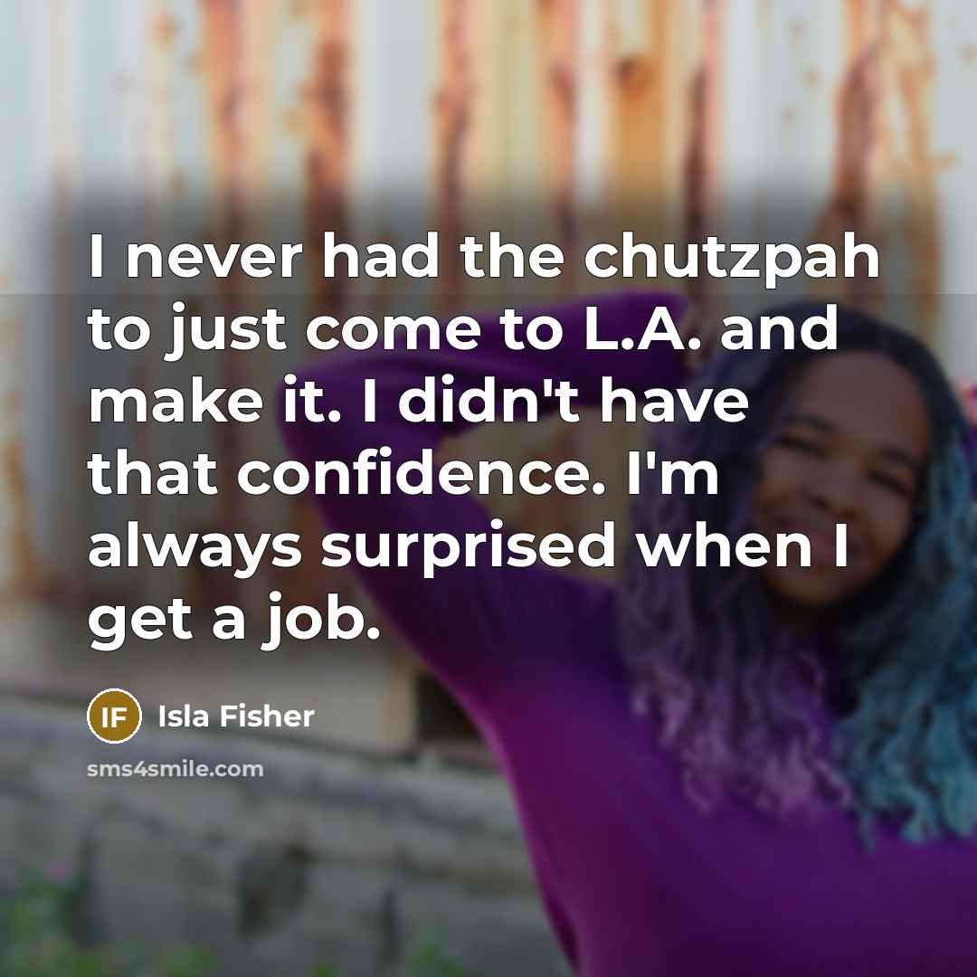 “I never had the chutzpah to just come to L.A.…” quote by Isla Fisher