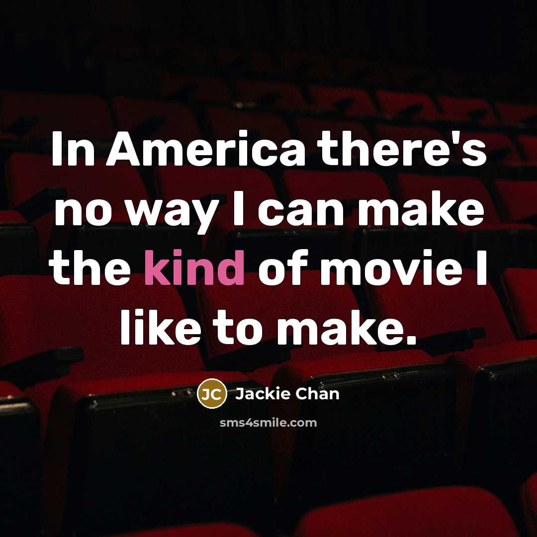 “In America there's no way I can make the kind…” quote by Jackie Chan