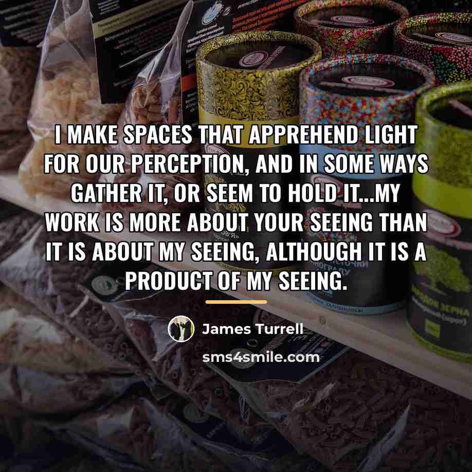 “I make spaces that apprehend light for our perception, and…” quote by James Turrell