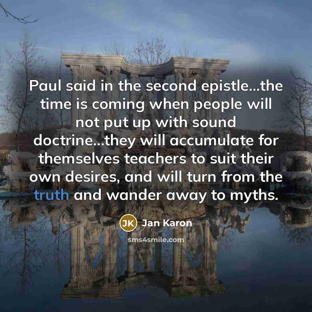 “Paul said in the second epistle...the time is coming when…” quote by Jan Karon