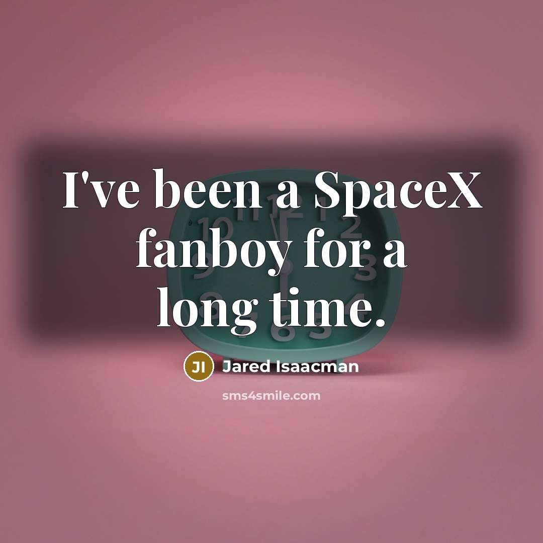 “I've been a SpaceX fanboy for a long time.…” quote by Jared Isaacman